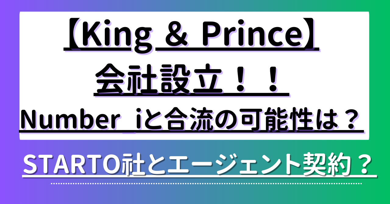 【King ＆ Prince(ｷﾝﾌﾟﾘ)】 株式会社設立の理由は合流のため？STARTO社とエージェント契約を締結？